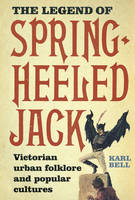 Karl Bell - The Legend of Spring-heeled Jack: Victorian Urban Folklore and Popular Cultures - 9781783271917 - V9781783271917
