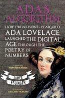 James Essinger - Ada´s Algorithm: How Lord Byron´s Daughter Launched the Digital Age Through the Poetry of Numbers - 9781783340712 - V9781783340712