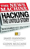 Hanning, James, Mulcaire, Glenn - The News Machine: The Untold Story - 9781783340774 - V9781783340774