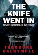 Theodore Dalrymple - The Knife Went in: Real Life Murderers and Our Culture - 9781783341184 - KKD0008937