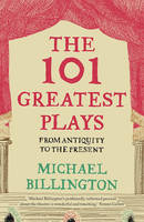 Michael Billington - The 101 Greatest Plays: From Antiquity to the Present - 9781783350315 - V9781783350315