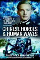 Brian Parritt - Chinese Hordes and Human Waves: A Personal Perspective of the Korean War 1950-1953 - 9781783373727 - V9781783373727
