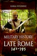 Ilkka Syvanne - The Military History of Late Rome AD 361-395 - 9781783462735 - V9781783462735