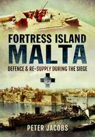Peter Jacobs - Fortress Island Malta: Defence and Re-Supply During the Siege - 9781783463329 - V9781783463329