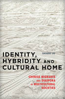 Shuang Liu - Identity, Hybridity and Cultural Home: Chinese Migrants and Diaspora in Multicultural Societies - 9781783481248 - V9781783481248