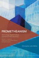 Christopher John Muller - Prometheanism: Technology, Digital Culture and Human Obsolescence - 9781783482399 - V9781783482399