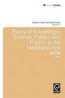 Scott Frickel - Fields of Knowledge: Science, Politics and Publics in the Neoliberal Age (Political Power and Social Theory) - 9781783506682 - V9781783506682