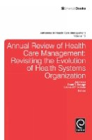 Leonard H. Friedman (Ed.) - Annual Review of Health Care Management: Revisiting the Evolution of Health Systems Organization - 9781783507153 - V9781783507153