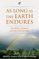 Jonathan A Moo And Robin Routledge - As Long as the Earth Endures: The Bible, Creation and the Environment - 9781783590384 - V9781783590384