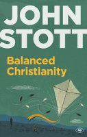 John Stott - Balanced Christianity: A Classic Statement on the Value of Having a Balanced Christianity - 9781783590872 - V9781783590872