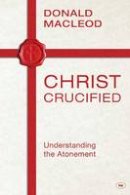 Donald Macleod - Christ Crucified: Understanding the Atonement - 9781783591015 - V9781783591015