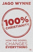 Jago Wynne - 100% Christianity: How the Gospel Changes Everything - 9781783591190 - V9781783591190