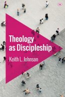 Keith L Johnson - Theology as Discipleship - 9781783593941 - V9781783593941