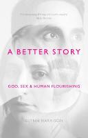 Glynn Harrison - A Better Story: God, Sex and Human Flourishing - 9781783594467 - V9781783594467