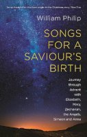 William Philip - Songs for a Saviour´s Birth: Journey Through Advent With Elizabeth, Mary, Zechariah, The Angels, Simeon And Anna - 9781783594474 - V9781783594474