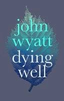 Professor John Wyatt - Dying Well: Dying Faithfully - 9781783594856 - V9781783594856