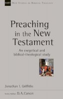 Jonathan Griffiths - Preaching in the New Testament: An Exegetical And Biblical-Theological Study - 9781783594917 - V9781783594917