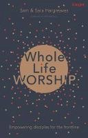 Sam Hargreaves - Whole Life Worship: Empowering Disciples for the Frontline - 9781783595112 - V9781783595112