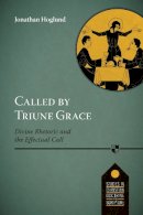 Jonathan Hoglund - Called by Triune Grace: Divine Rhetoric And The Effectual Call - 9781783595198 - V9781783595198