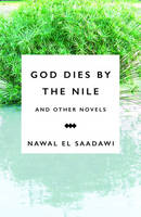 Nawal El-Saadawi - God Dies by the Nile and Other Novels: God Dies by the Nile, Searching, The Circling Song - 9781783605965 - V9781783605965