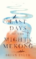 Brian Eyler - Last Days of the Mighty Mekong (Asian Arguments) - 9781783607204 - V9781783607204