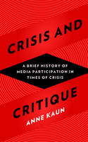 Kaun, Anne - Crisis and Critique: A History of Media Participation in Times of Crisis - 9781783607365 - V9781783607365