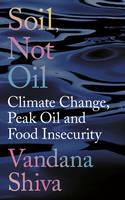 Vandana Shiva - Soil, Not Oil: Climate Change, Peak Oil and Food Insecurity - 9781783607709 - V9781783607709