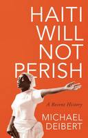 Michael Deibert - Haiti Will Not Perish: A Recent History - 9781783607983 - V9781783607983