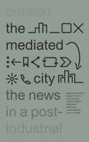 Stephen Coleman - The Mediated City: The News in a Post-Industrial Context - 9781783608171 - V9781783608171
