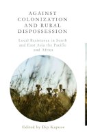 Dip . Ed(S): Kapoor - Against Colonization and Rural Dispossession - 9781783609444 - V9781783609444