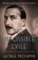 George Prochnik - The Impossible Exile: Stefan Zweig at the End of the World - 9781783781164 - V9781783781164