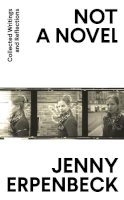 Jenny Erpenbeck - Not a Novel: Collected Writings and Reflections - 9781783786091 - 9781783786091