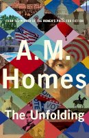 A.m. Homes - The Unfolding: A.M. Homes - 9781783789146 - 9781783789146