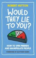 Robert S. Hutton - Would They Lie to You?: How to Spin Friends and Manipulate People - 9781783960088 - V9781783960088