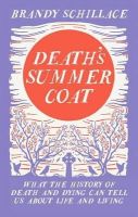 Brandy Schillace - Death's Summer Coat: What the History of Death and Dying Can Tell Us About Life and Living - 9781783960408 - V9781783960408