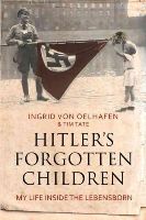 Von Oelhafen, Ingrid, Tate, Tim - Hitler's Forgotten Children: My Life Inside The Lebensborn - 9781783961207 - V9781783961207