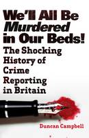 Campbell, Duncan - We'll All Be Murdered In Our Beds!: The Shocking History - 9781783961337 - V9781783961337
