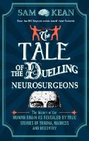 Sam Kean - The Tale of the Duelling Neurosurgeons: The History of the Human Brain as Revealed by True Stories of Trauma, Madness, and Recovery - 9781784161033 - V9781784161033