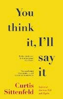 Curtis Sittenfeld - You Think It, I´ll Say It: Stories - 9781784164409 - 9781784164409