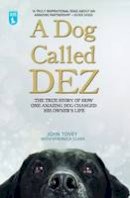 John Tovey, Veronica Clark - A Dog Called Dez: The True Story of How One Amazing Dog Changed His Owner's Life - 9781784180072 - V9781784180072