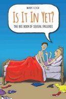 Mark Leigh - Is It In Yet?: The Big Book of Sexual Failures - 9781784186883 - V9781784186883