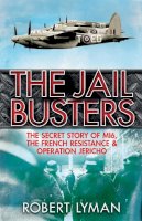 Robert Lyman - The Jail Busters: The Secret Story of MI6, the French Resistance and Operation Jericho - 9781784290177 - V9781784290177