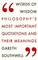 Gareth Southwell - Words of Wisdom: Philosophy's Most Important Quotations and Their Meaning - 9781784290726 - V9781784290726