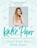 Katie Piper - Start Your Day with Katie: 365 Affirmations for a Year of Positive Thinking - 9781784296278 - V9781784296278