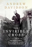 Andrew Davidson - The Invisible Cross: One frontline officer, three years in the trenches, a remarkable untold story - 9781784299699 - V9781784299699