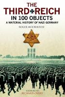 Roger Moorhouse - The Third Reich in 100 Objects: A Material History of Nazi Germany - 9781784381806 - V9781784381806