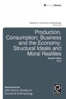 Donald C. Wood (Ed.) - Production, Consumption, Business and the Economy: Structural Ideals and Moral Realities (Research in Economic Anthropology) - 9781784410568 - V9781784410568