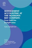 Gary Spraakman - Management Accounting at the Hudson's Bay Company: From Quill Pen to Digitization (Studies in the Development of Accounting Thought) - 9781784415860 - V9781784415860