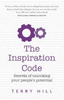 Hill, Terry - The Inspiration Code: Secrets of unlocking your people's potential - 9781784520823 - V9781784520823