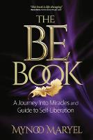 Mynoo Maryel - The BE Book: A Journey Into Miracles and Self-Liberation - 9781784520854 - V9781784520854